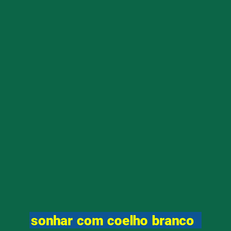 sonhar com coelho branco